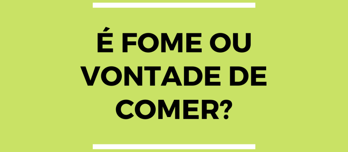 fome ou vontade